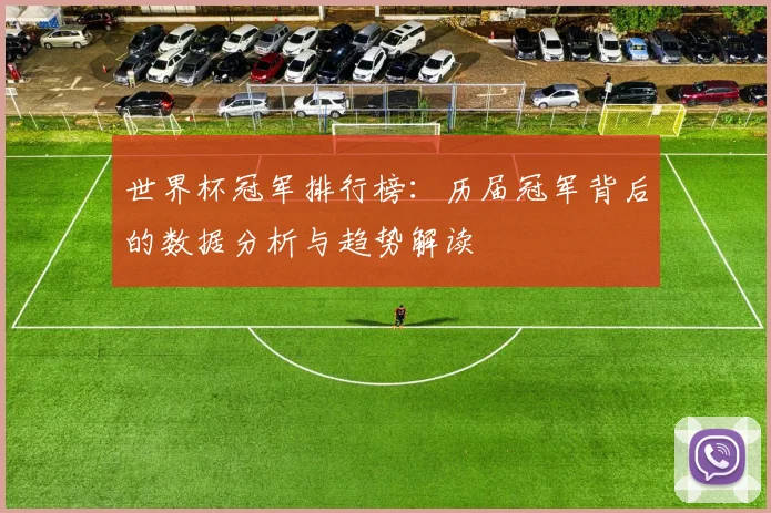 世界杯冠军排行榜：历届冠军背后的数据分析与趋势解读