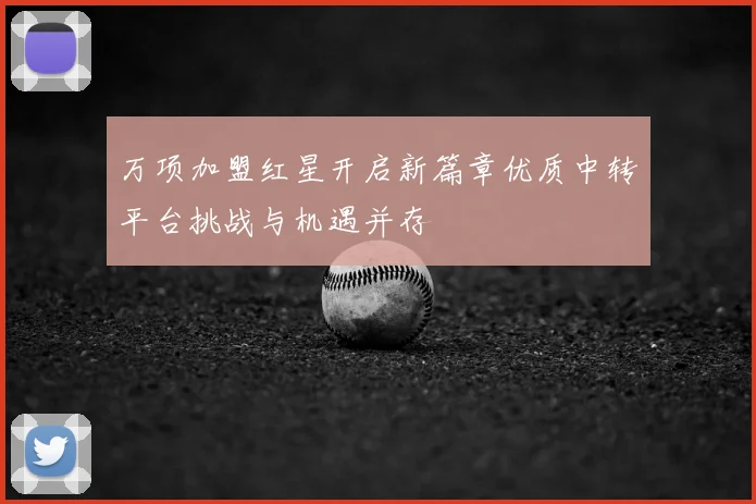 万项加盟红星开启新篇章优质中转平台挑战与机遇并存
