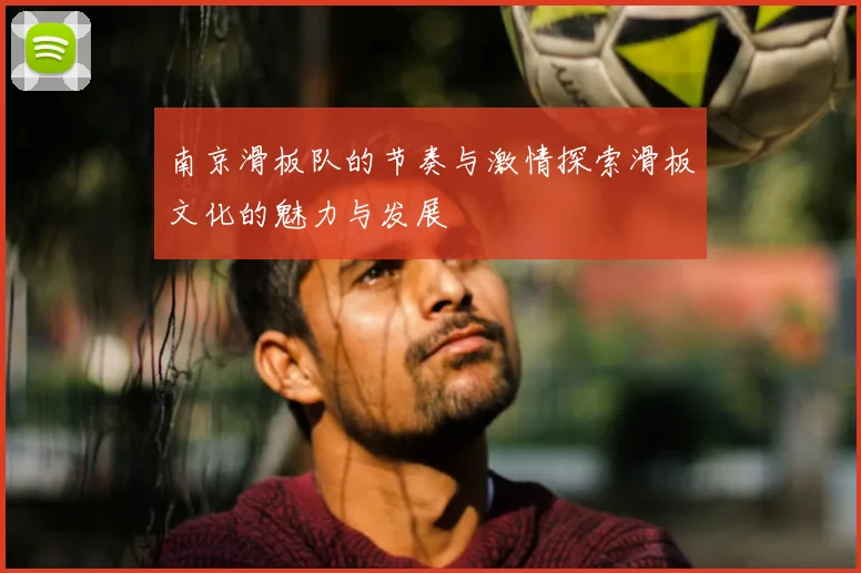 南京滑板队的节奏与激情探索滑板文化的魅力与发展