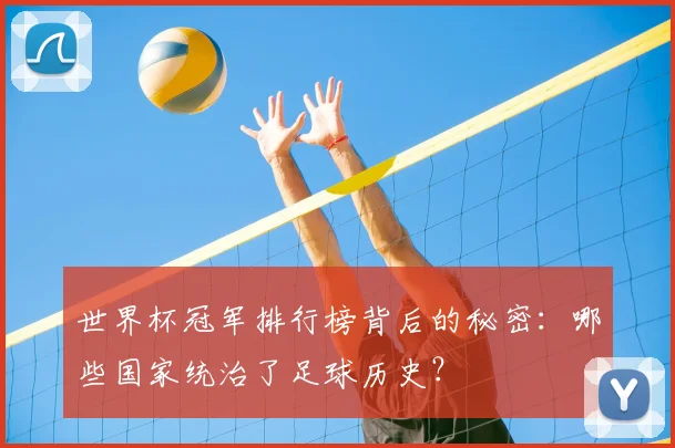 世界杯冠军排行榜背后的秘密：哪些国家统治了足球历史？