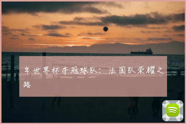 年世界杯夺冠球队：法国队荣耀之路