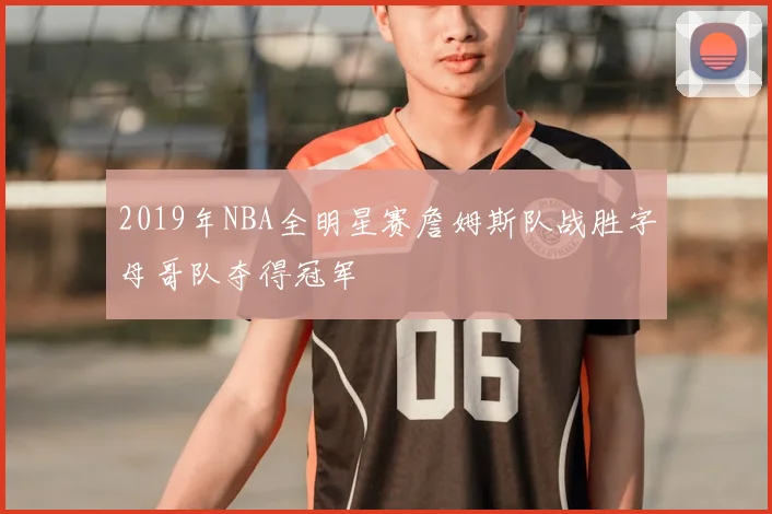 2019年NBA全明星赛詹姆斯队战胜字母哥队夺得冠军