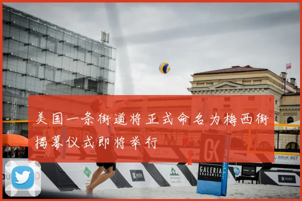 美国一条街道将正式命名为梅西街揭幕仪式即将举行