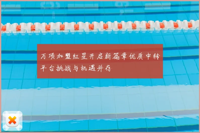 万项加盟红星开启新篇章优质中转平台挑战与机遇并存
